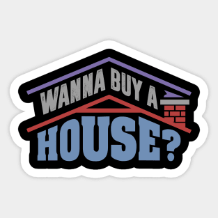 Wanna Buy A House - Popular Real Estate Agent Quote Sticker